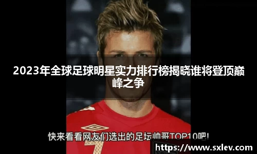 2023年全球足球明星实力排行榜揭晓谁将登顶巅峰之争
